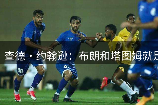 查德·约翰逊：布朗和塔图姆就是普通同事 不是朋友没交流也正常