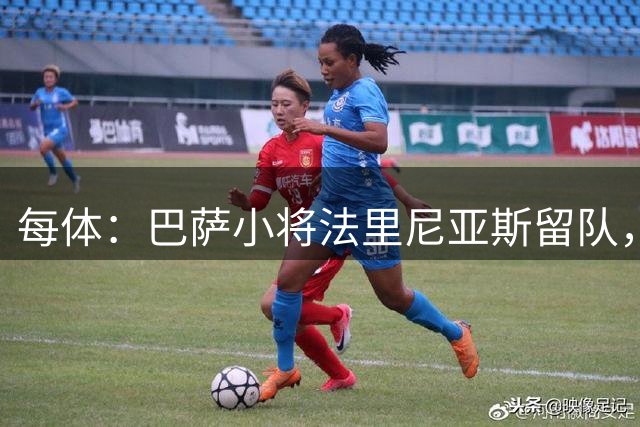 每体：巴萨小将法里尼亚斯留队，将进入一线队