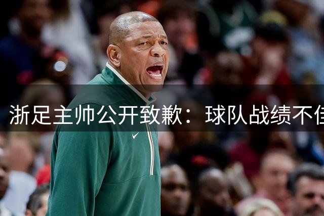 浙足主帅公开致歉：球队战绩不佳愧对球迷支持