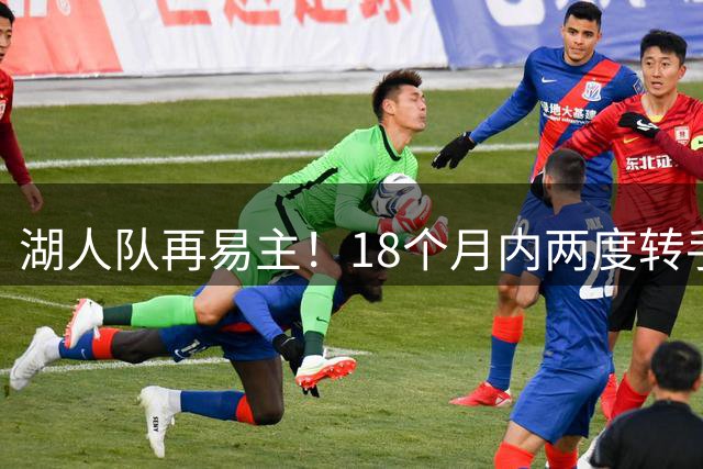 湖人队再易主！18个月内两度转手 新买家斥资超120亿美元