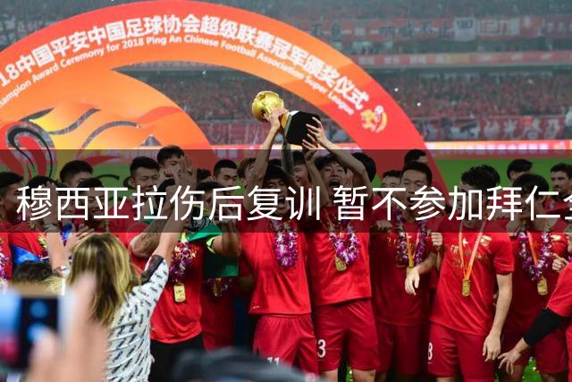 穆西亚拉伤后复训 暂不参加拜仁全队合练